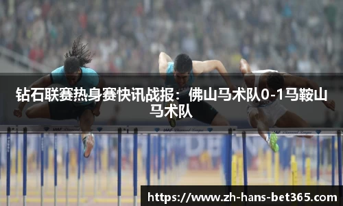 钻石联赛热身赛快讯战报:佛山马术队0-1马鞍山马术队