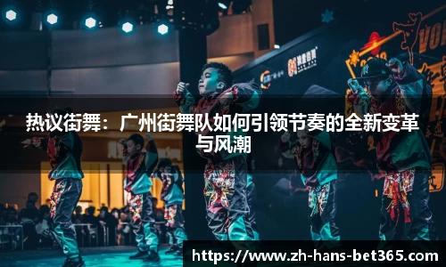 热议街舞:广州街舞队如何引领节奏的全新变革与风潮